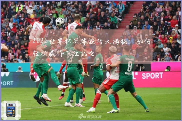 2026世界杯买球技巧大揭秘：如何轻松赢得下注机会