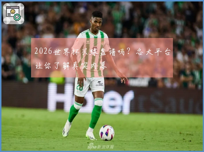 2026世界杯买球靠谱吗？各大平台让你了解真实内幕