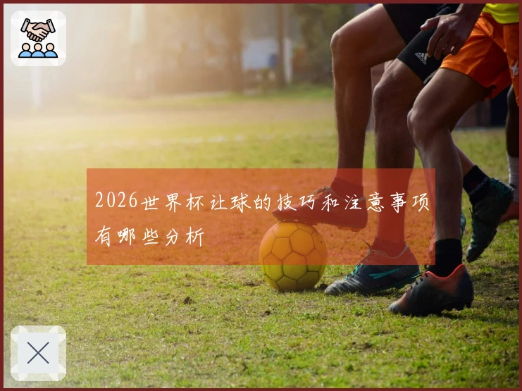 2026世界杯让球的技巧和注意事项有哪些分析
