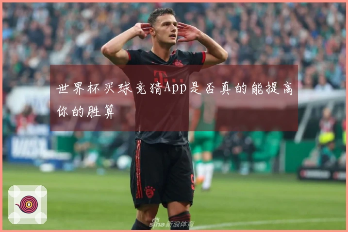 世界杯买球竞猜App是否真的能提高你的胜算